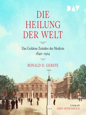 cover image of Die Heilung der Welt. Das Goldene Zeitalter der Medizin 1840-1914